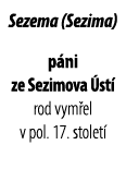 Sezema (Sezima) p ni ze Sezimova st  rod vym el v pol. 17. stolet 