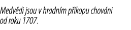 Medv di jsou v hradn m p kopu chov ni od roku 1707.