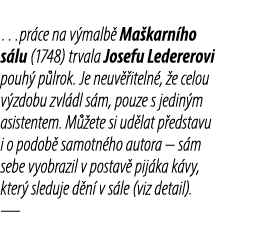 …pr ce na v malb Ma karn ho s lu (1748) trvala Josefu Ledererovi pouh  p lrok. Je neuv  iteln ,  e celou v zdobu zvl...