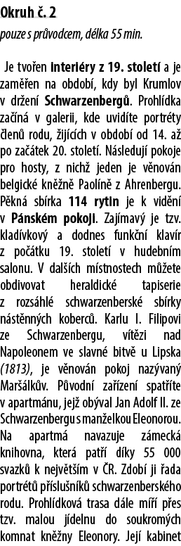 Okruh . 2 pouze s pr vodcem, d lka 55 min. Je tvo en interi ry z 19. stolet  a je zam  en na obdob , kdy byl Krumlov...