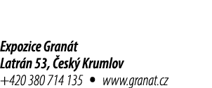 Expozice Gran t Latr n 53, esk  Krumlov +420 380 714 135 • www.granat.cz