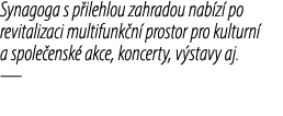 Synagoga s p ilehlou zahradou nab z po revitalizaci multifunk n  prostor pro kulturn  a spole ensk  akce, koncerty, ...