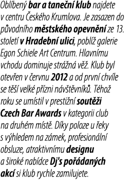 Obl ben bar a tane n  klub najdete v centru  esk ho Krumlova. Je zasazen do p vodn ho m stsk ho opevn n  ze 13. stol...