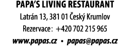 PAPA’S LIVING RESTAURANT Latr n 13, 381 01 esk  Krumlov Rezervace: +420 702 215 965 www.papas.cz • papas@papas.cz