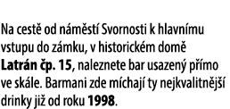 Na cest od n m st  Svornosti k hlavn mu vstupu do z mku, v historick m dom  Latr n  p. 15, naleznete bar usazen  p  ...