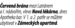  erven br na mezi Latr nem a I. n dvo  m, vlevo Nov  l k rna, dnes Apotheka bar. V 1. a 2. pat e se m  ete ubytovat ...