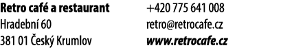 Retro caf a restaurant Hradebn  60 381 01  esk  Krumlov +420 775 641 008 retro@retrocafe.cz www.retrocafe.cz