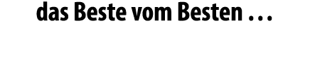 das Beste vom Besten …