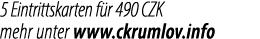 5 Eintrittskarten f r 490 CZK mehr unter www.ckrumlov.info