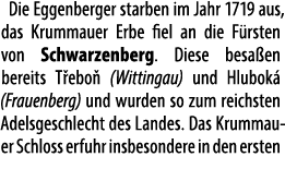 Die Eggenberger starben im Jahr 1719 aus, das Krummauer Erbe fiel an die F rsten von Schwarzenberg. Diese besa en ber...
