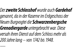 Der zweite Schloss­hof wurde auch Garde­hof genannt, da in der Kaserne im Erdge­schoss der Neuen Burg­vogtei die Schw...