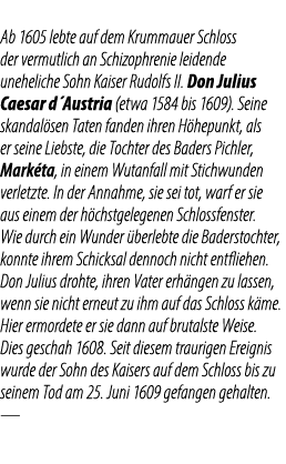 Ab 1605 lebte auf dem Krummauer Schloss der vermutlich an Schizophrenie leidende uneheliche Sohn Kaiser Rudolfs II. D...