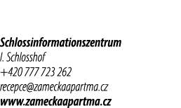 Schlossinformationszentrum I. Schlosshof +420 777 723 262 recepce@zameckaapartma.cz www.zameckaapartma.cz