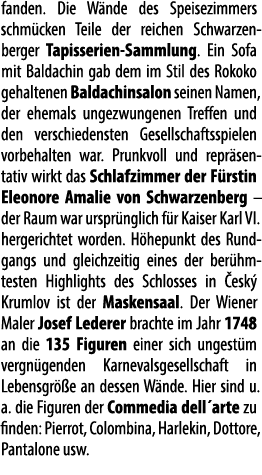 fanden. Die W nde des Speise­zimmers schm cken Teile der reichen Schwarzen­berger Tapisserien Sam­mlung. Ein Sofa mit...