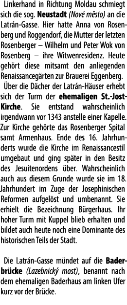 Linkerhand in Richtung Moldau schmiegt sich die sog. Neustadt (Nov m sto) an die Latr n Gasse. Hier hatte Anna von R...