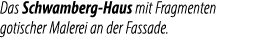 Das Schwamberg Haus mit Fragmenten gotischer Malerei an der Fassade.