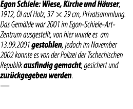Egon Schiele: Wiese, Kirche und H user, 1912, l auf Holz, 37 × 29 cm, Privatsammlung. Das Gem lde war 2001 im Egon S...