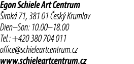 Egon Schiele Art Centrum irok  71, 381 01  esk  Krumlov Dien–Son: 10.00–18.00 Tel.: +420 380 704 011 office@schielea...