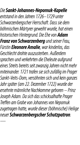 Die Sankt Johannes Nepomuk Kapelle entstand in den Jahren 1726–1729 unter Schwarzen­bergscher Her­rschaft. Dass sie d...
