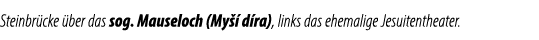 Steinbr cke ber das sog. Mauseloch (My   d ra), links das ehemalige Jesuitentheater.