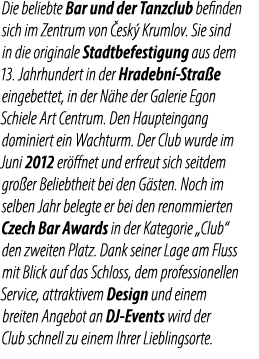 Die beliebte Bar und der Tanzclub befinden sich im Zentrum von esk  Krumlov. Sie sind in die originale Stadtbefestig...