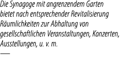Die Synagoge mit angrenzendem Garten bietet nach entsprechender Revitalisierung R umlichkeiten zur Abhaltung von gese...