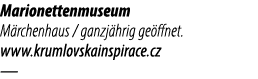 Marionettenmuseum M rchenhaus / ganzj hrig ge ffnet. www.krumlovskainspirace.cz — 