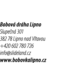 Bobov dr ha Lipno Slupe n  301 382 78 Lipno nad Vltavou +420 602 780 726 info@slideland.cz www.bobovkalipno.cz