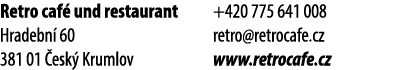 Retro caf und restaurant Hradebn  60 381 01  esk  Krumlov +420 775 641 008 retro@retrocafe.cz www.retrocafe.cz