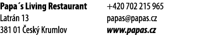 Papa´s Living Restaurant Latr n 13 381 01 esk  Krumlov +420 702 215 965 papas@papas.cz www.papas.cz