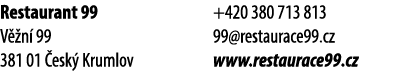 Restaurant 99 V n  99 381 01  esk  Krumlov +420 380 713 813 99@restaurace99.cz www.restaurace99.cz