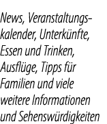News, Veranstaltungskalender, Unterk nfte, Essen und Trinken, Ausfl ge, Tipps f r Familien und viele weitere Informat...