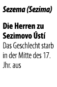 Sezema (Sezima) Die Herren zu Sezimovo st  Das Geschlecht starb in der Mitte des 17. Jhr. aus