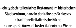 • ein typisch italienisches Restaurant im historischen Stadtzentrum, ganz in der N he des Schlosses • traditionelle i...