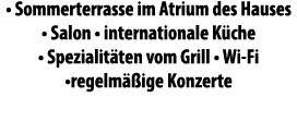 • Sommerterrasse im Atrium des Hauses • Salon • internationale K che • Spezialit ten vom Grill • Wi Fi •regelm ige K...