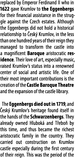 replaced by Emperor Ferdinand II who in 1622 gave Krum­lov to the Eggenbergs for their financial assistance in the st...