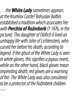 …the White Lady sometimes appears at the Krumlov Castle? Bohuslav Balb n established a tradition which associates her...