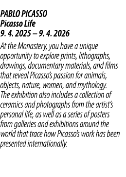 PABLO PICASSO Picasso Life 9. 4. 2025 – 9. 4. 2026 At the Monastery, you have a unique opportunity to explore prints,...