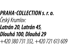 Praha collection s. r. o. esk  Krumlov: Latr n 20, Latr n 45, Dlouh  100, Dlouh  29 +420 380 731 332, +420 721 613 609