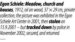 Egon Schiele: Meadow, church and houses, 1912, oil on wood, 37 × 29 cm, private collection; the picture was exhibited...