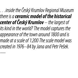 …inside the esk  Krumlov Regional Museum there is a ceramic model of the historical center of  esk  Krumlov – the la...