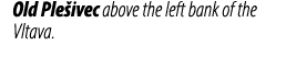 Old Ple ivec above the left bank of the Vltava.