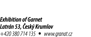 Exhibition of Garnet Latr n 53, esk  Krumlov +420 380 714 135 • www.granat.cz