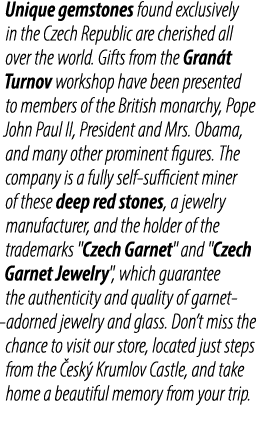 Unique gemstones found exclusively in the Czech Republic are cherished all over the world. Gifts from the Gran t Turn...