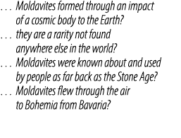 … Moldavites formed through an impact of a cosmic body to the Earth? … they are a rarity not found anywhere else in t...