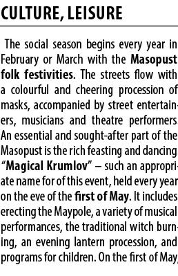 Culture, leisure The social season begins every year in February or March with the Masopust folk festivities. The str...