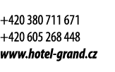 +420 380 711 671 +420 605 268 448 www.hotel grand.cz