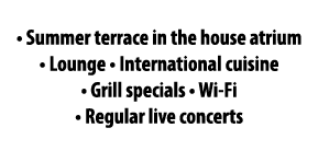 • Summer terrace in the house atrium • Lounge • International cuisine • Grill specials • Wi Fi • Regular live concerts