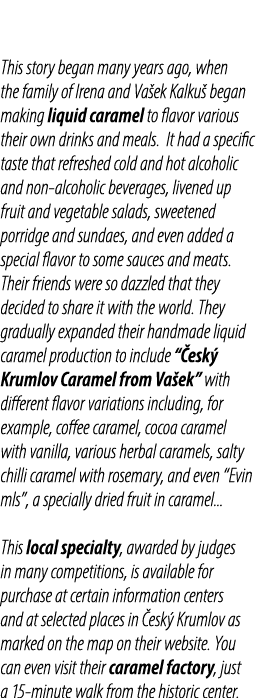 This story began many years ago, when the family of Irena and Va ek Kalku began making liquid caramel to flavor vari...