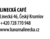 Lineck Caf  Lineck  46,  esk  Krumlov +420 728 770 948 www.kavarnalinecka.cz